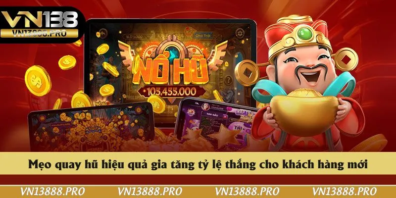 Mẹo quay hũ hiệu quả gia tăng tỷ lệ thắng cho khách hàng mới